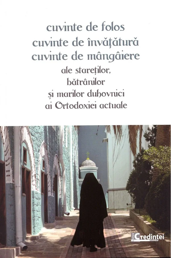 Cuvinte de folos: cuvinte de invatatura, cuvinte de mangaiere ale staretilor, batranilor si marilor duhovnici ai ortodoxiei actuale