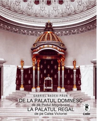De la palatul domnesc de pe Podul Mogosoaiei la palatul regal de pe Calea Victoriei - Gabriel Badea-Paun
