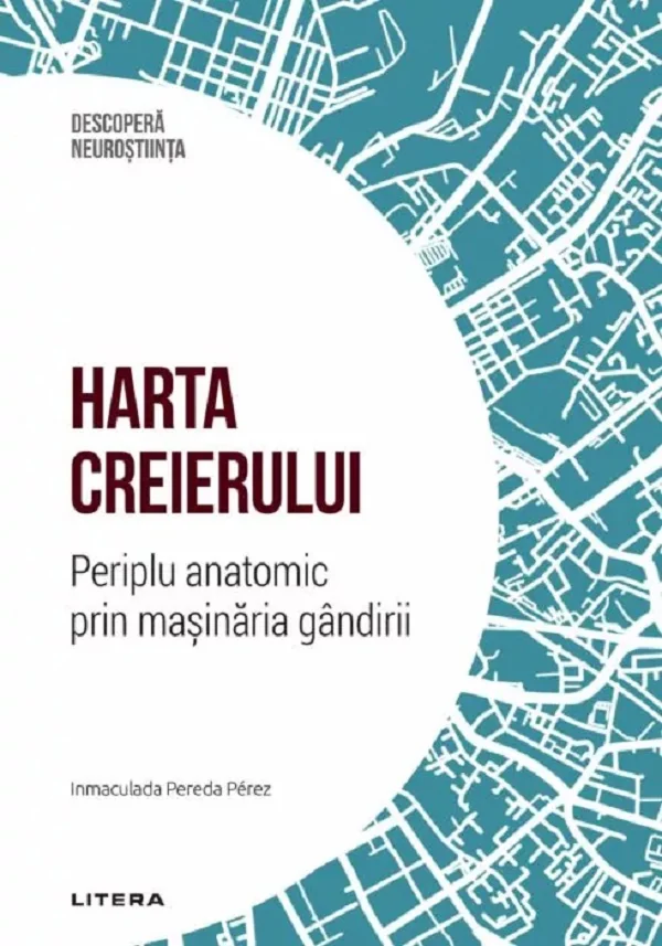 Descopera Neurostiinta. Harta creierului. Periplu anatomic prin masinaria gandirii