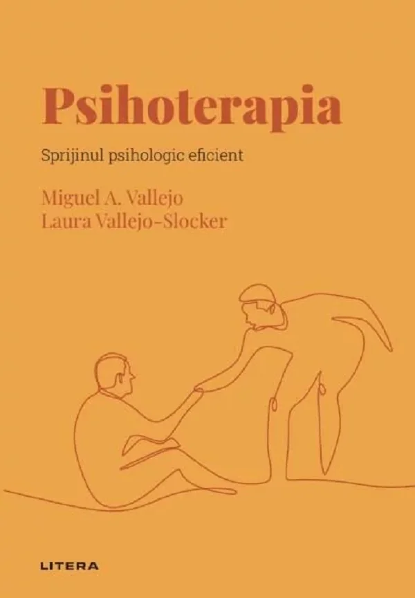 Descopera Psihologia. Psihoterapia. Sprijinul psihologic eficient - Miguel A. Vallejo, Laura Vallejo-Slocker