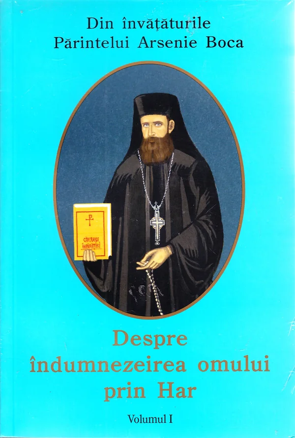 Despre indumnezeirea omului prin har - Vol. I - Din invataturile Parintelui Arsenie Boca