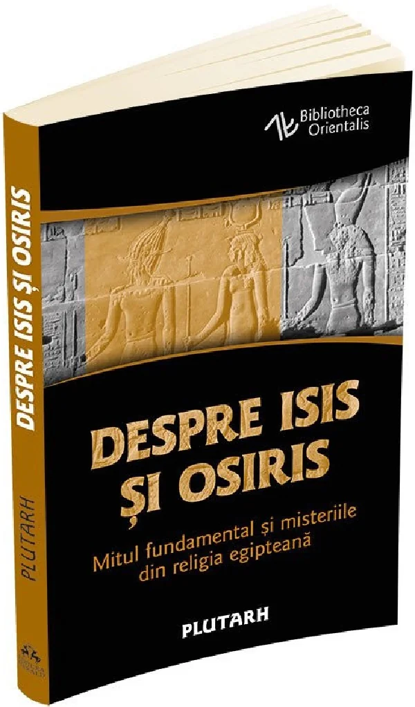 Despre Isis si Osiris. Mitul fundamental si misteriile din religia egipteana