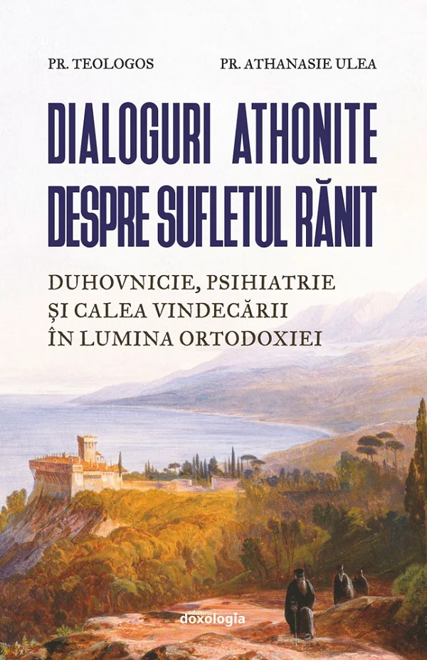 Dialoguri athonite despre sufletul ranit - Pr. Teologos, Pr. Athanasie Ulea