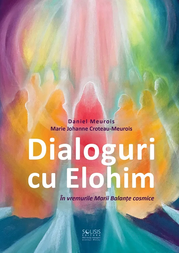Dialoguri cu Elohim. In vremurile Marii Balante cosmice - Daniel Meurois, Marie Johanne Croteau-Meurois
