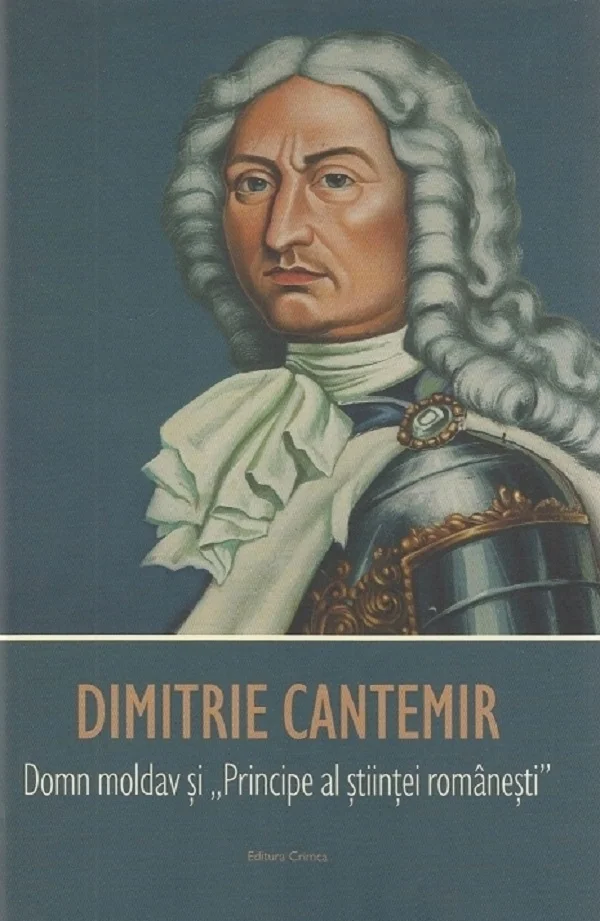 Dimitrie Cantemir. Domn moldav si Principe al stiintei romanesti