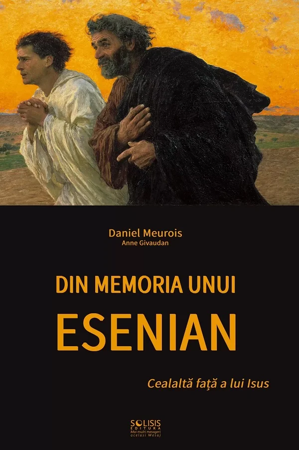 Din memoria unui esenian: Cealalta fata a lui Isus - Daniel Meurois, Anne Givaudan