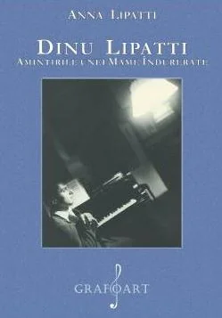 Dinu Lipatti. Amintirile unei mame indurerate
