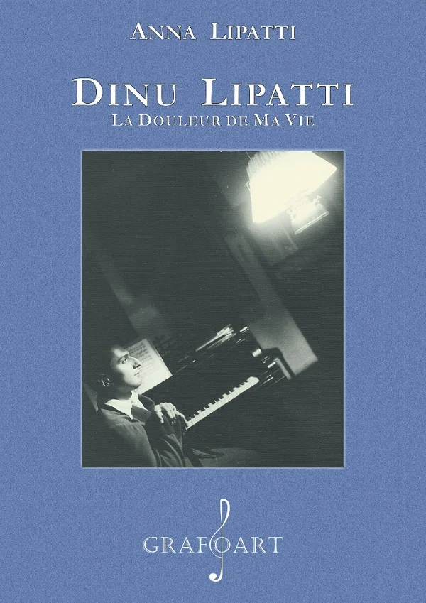 Dinu Lipatti. La douleur de ma vie
