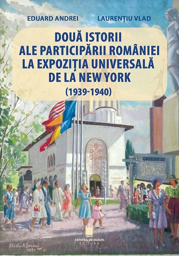 Doua istorii ale participarii Romaniei la Expozitia Universala de la New York (1939-1940) - Eduard Andrei, Laurentiu Vlad