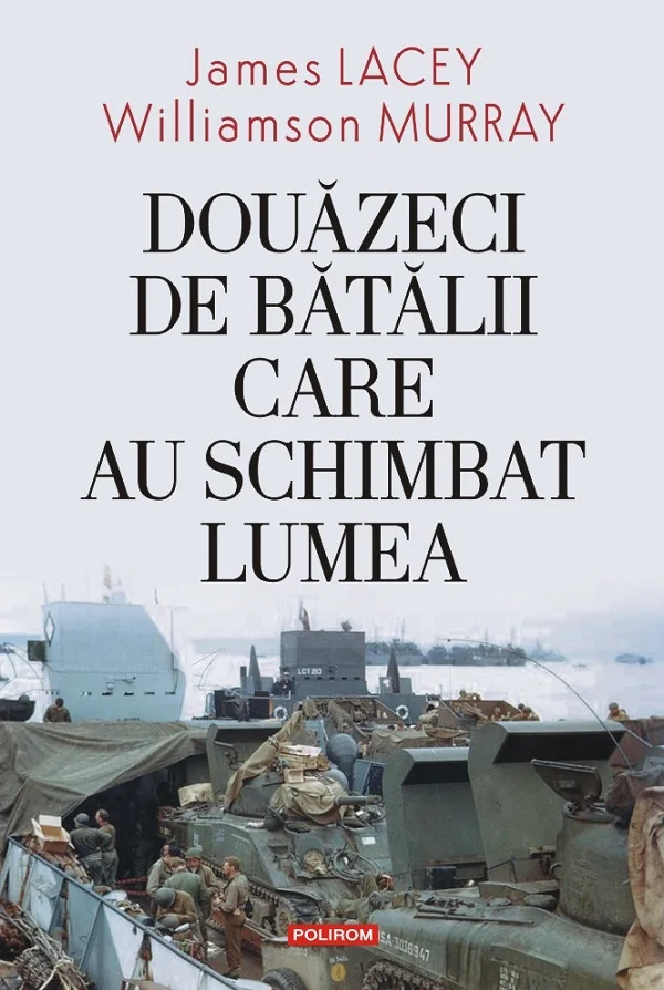 Douazeci de batalii care au schimbat lumea - James Lacey, Williamson Murray