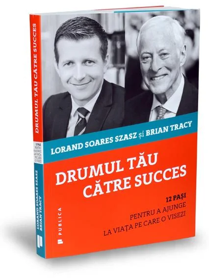 Drumul tau catre succes - Lorand Soares Szasz, Brian Tracy