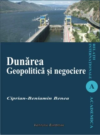 Dunarea. Geopolitica si negociere - Ciprian-Beniamin Benea