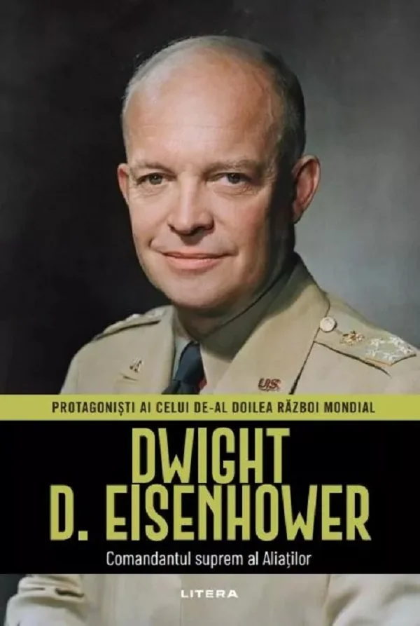 Dwight D. Eisenhower. Comandatul suprem al Aliatilor. Protagonisti ai celui de-al doilea Razboi Mondial