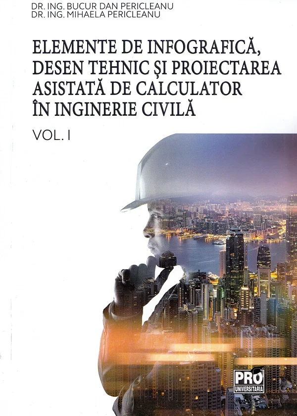 Elemente de infografica, desen tehnic si proiectarea asistata de calculator in inginerie civila Vol.1 - Bucur Dan Pericleanu, Mihaela Pericleanu