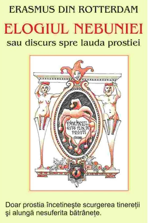 Elogiul nebuniei sau discurs spre lauda prostiei I - Erasmus din Rotterdam