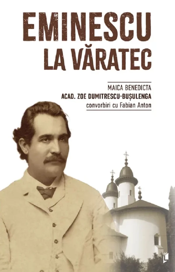 Eminescu la Varatec - Zoe Dumitrescu-Busulenga (maica Benedicta) convorbiri cu Fabian Anton