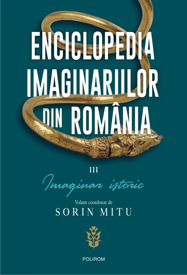 Enciclopedia imaginarilor din Romania Vol.3: Imaginar istoric