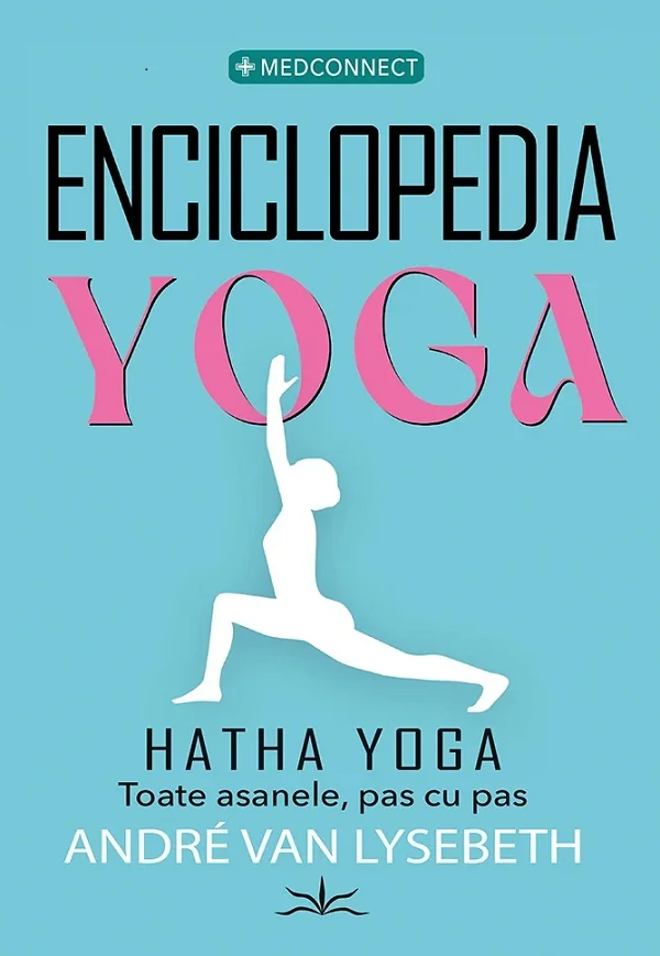 Enciclopedia Yoga. Hatha Yoga. Toate asanele, pas cu pas