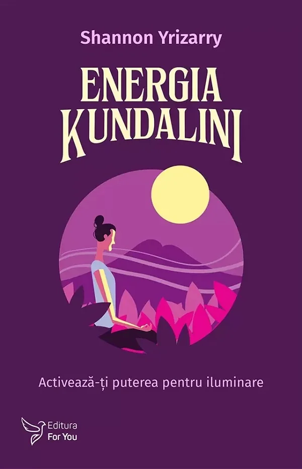 Energia Kundalini. Activeaza-ti puterea pentru iluminare