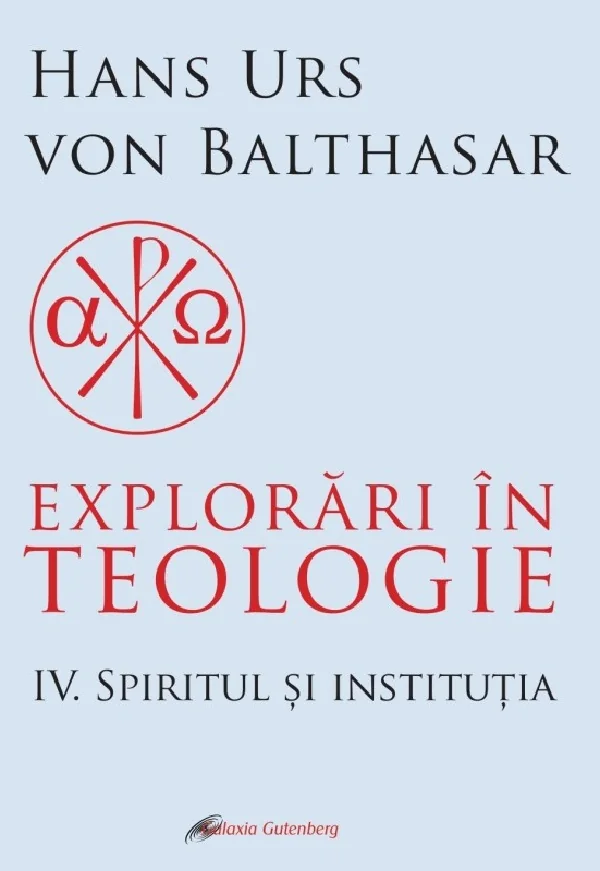 Explorari in teologie Vol.4: Spiritul si institutia