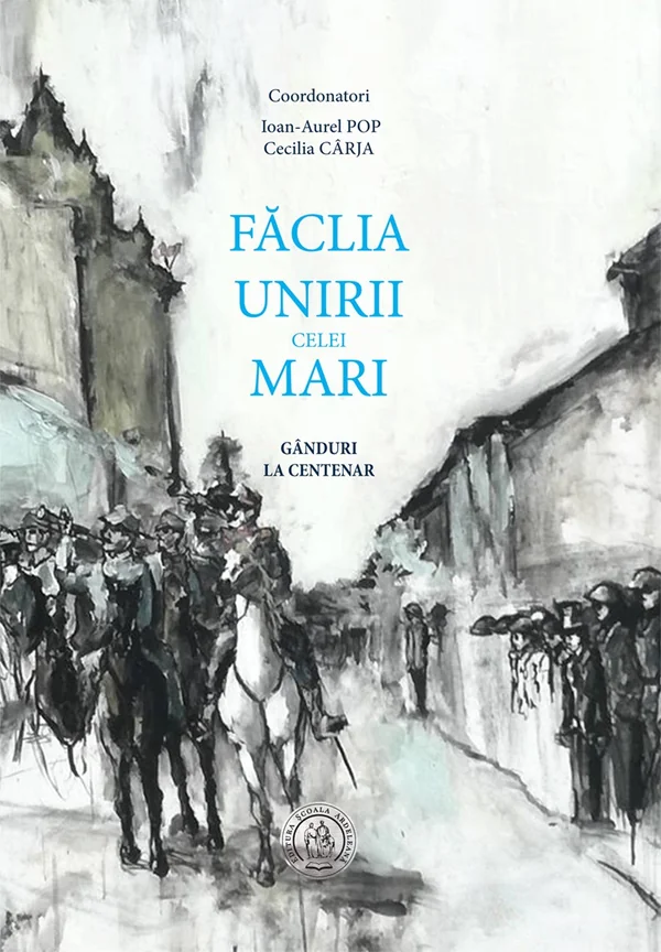 Faclia Unirii celei Mari - Ioan-Aurel Pop, Cecilia Carja