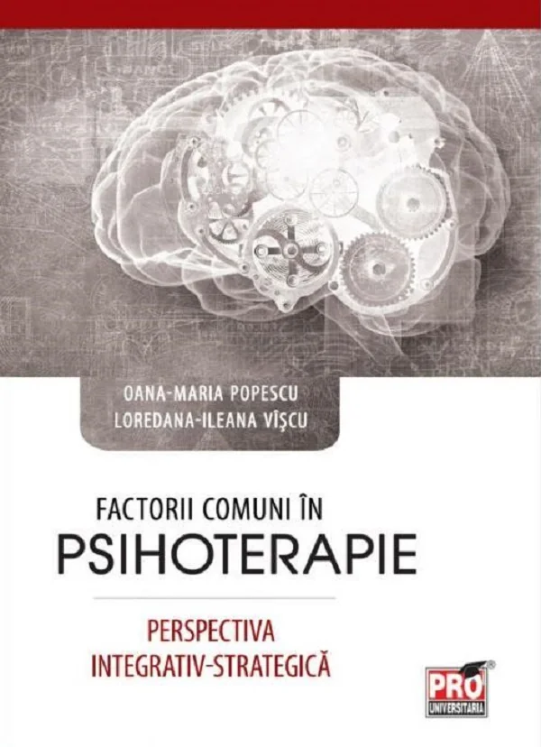 Factorii comuni in psihoterapie. Perspectiva integrativ-strategica - Oana-Maria Popescu, Ileana Loredana Viscu