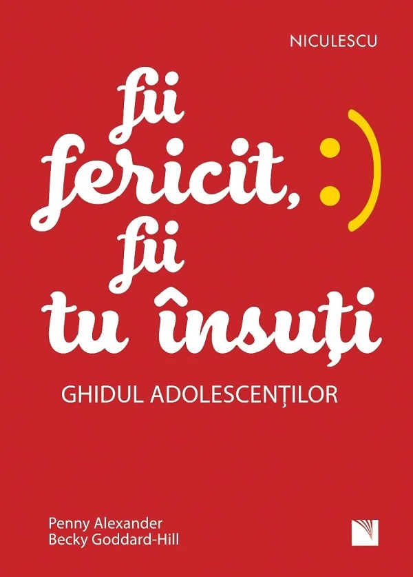 Fii fericit, fii tu insuti. Ghidul adolescentilor - Penny Alexander, Becky Goddard-Hill