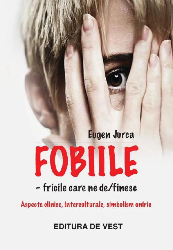Fobiile. Fricile care ne definesc