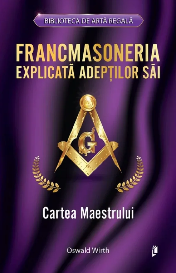 Francmasoneria explicata adeptilor sai. Cartea maestrului