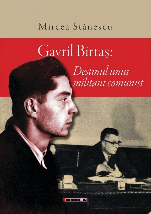 Gavril Birtas. Destinul unui militant comunist