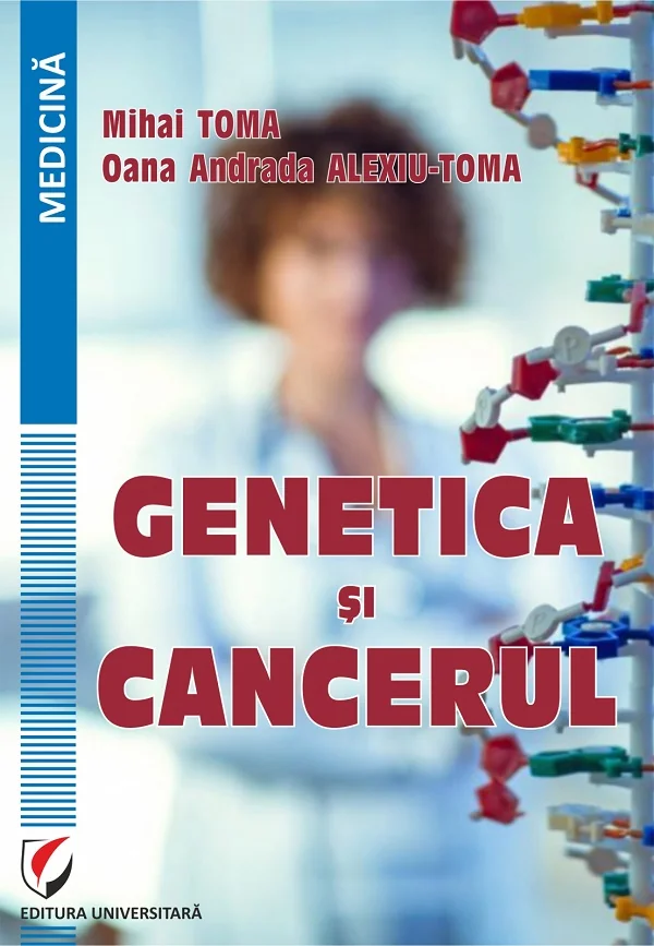 Genetica si cancerul - Mihai Toma, Oana Andrada Alexiu-Toma