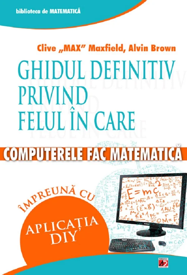 Ghidul definitiv privind felul in care computerele fac matematica - Clive Max Maxfield, Alvin Brown
