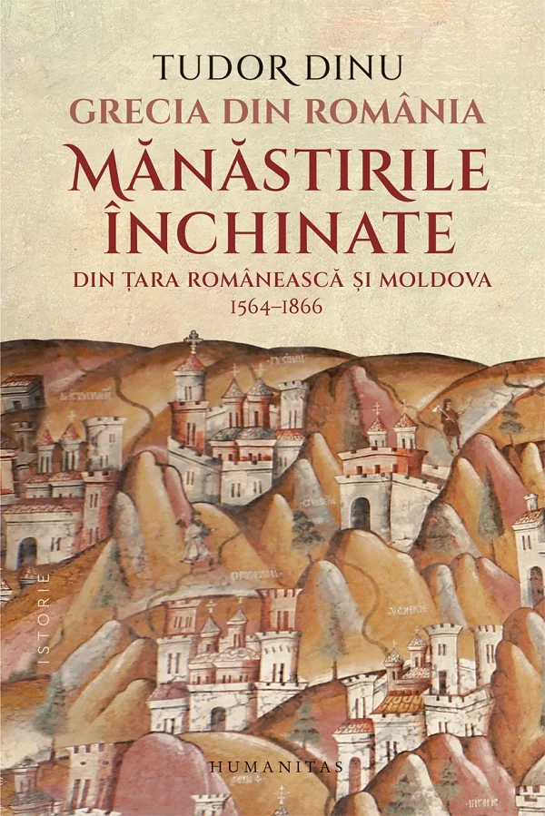 Grecia din Romania. Manastirile inchinate din Tara Romaneasca si Moldova, 1564-1866
