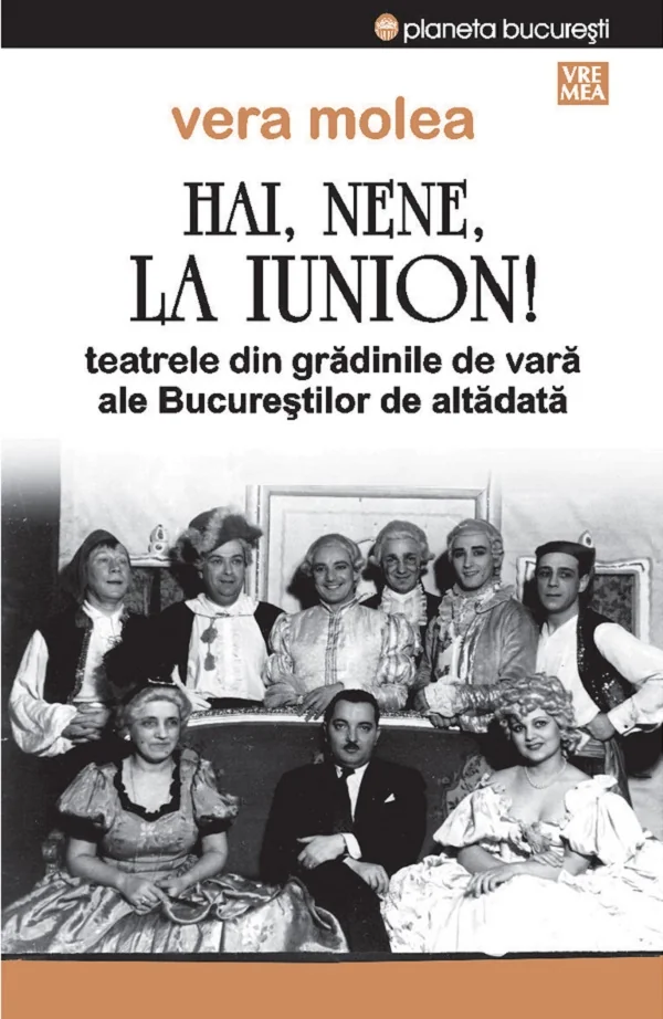 Hai, nene, la Iunion! Teatrele din gradinile de vara ale Bucurestilor de altadata Ed.2