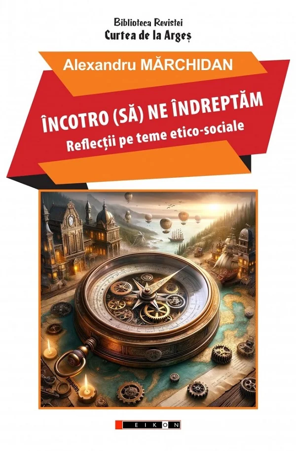 Incotro (sa) ne indreptam. Reflectii pe teme etico-sociale
