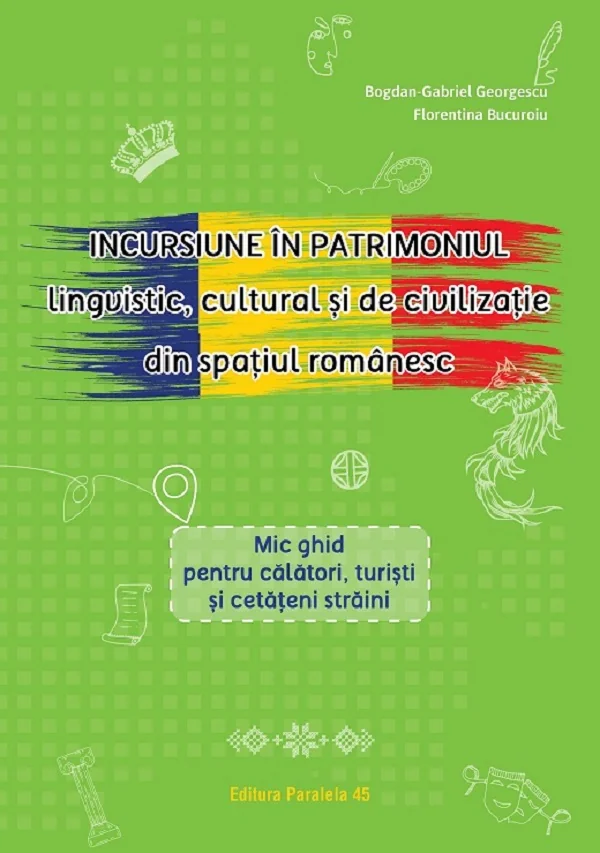 Incursiune in patrimoniul lingvistic cultural si de civilizatie din spatiul romanesc - Bogdan-Daniel Georgescu, Florentina Bucuroiu
