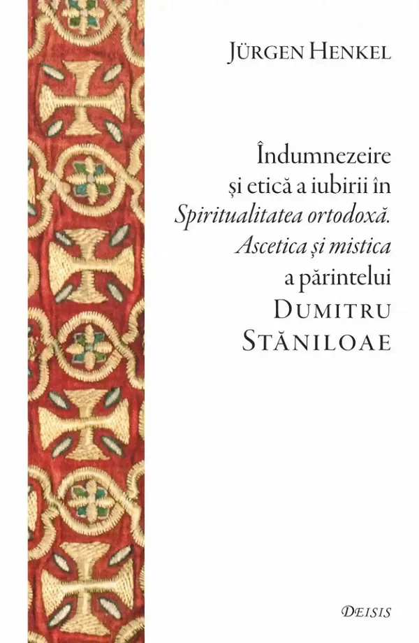 Indumnezeire si etica in Spiritualitatea ortodoxa. Ascetica si mistica a parintelui Dumitru Staniloae