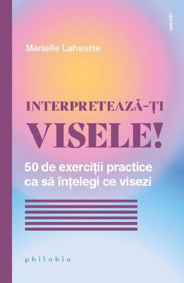 Interpreteaza-ti visele! 50 de exercitii practice ca sa intelegi ce visezi
