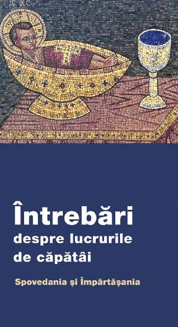 Intrebari despre lucrurile de capatai. Spovedania si Impartasania