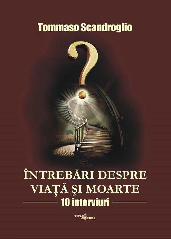 Intrebari despre viata si moarte. 10 interviuri