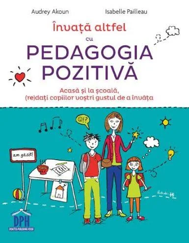 Invata altfel cu Pedagogia pozitiva - Audrey Akoun, Isabelle Pailleau