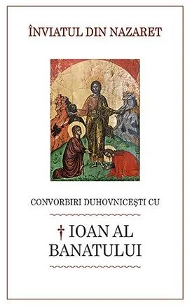 Inviatul din Nazaret. Convorbiri duhovnicesti cu Ioan al Banatului