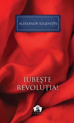 Iubeste revolutia! - Aleksandr Soljenitin
