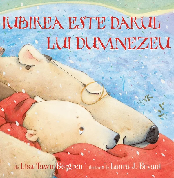 Iubirea este darul lui Dumnezeu - Lisa Tawn Bergren, Laura J. Bryant