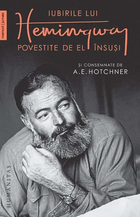 Iubirile lui Hemingway povestite de el insusi si consemnate de A.E. Hotchner - A.E. Hotchner, Ernest Hemingway