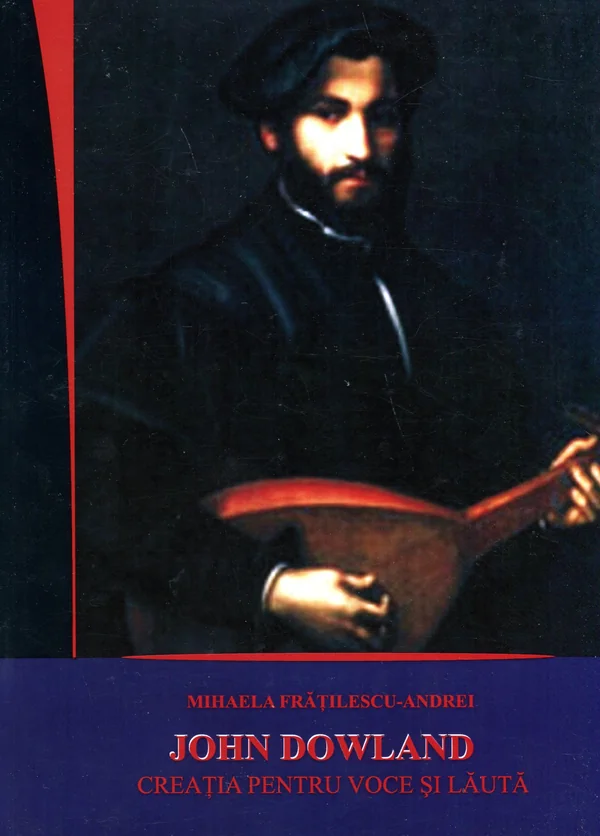John Dowland. Creatia pentru voce si lauta - Mihaela Fratilescu-Andrei