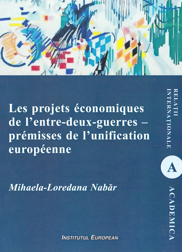 Les projets economiques de l'entre-deux-guerres - premisses de l'unification europeenne - Mihaela-Loredana Nabar