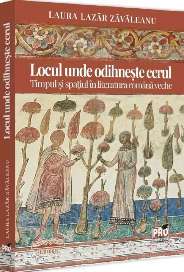 Locul unde odihneste cerul. Timpul si spatiul in literatura romana veche