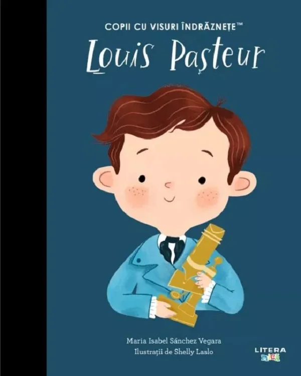 Louis Pasteur. Copii cu visuri indraznete
