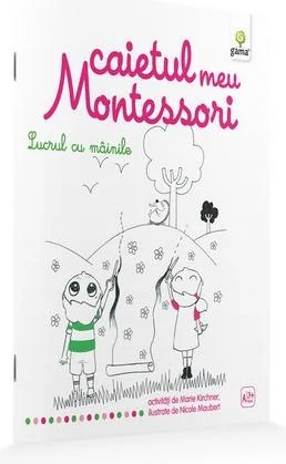 Lucrul cu mainile: Caietul meu Montessori - Marie Kirchner 3 ani+